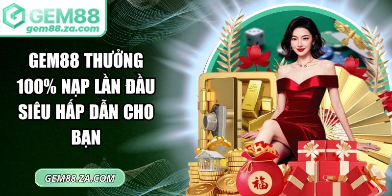GEM88 Thưởng 100% Nạp Lần Đầu